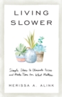Living Slower - Simple Ideas to Eliminate Excess and Make Time for What Matters - Book