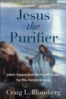 Jesus the Purifier - John`s Gospel and the Fourth Quest for the Historical Jesus - Book