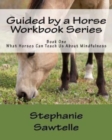 Guided by a Horse Workbook Series : Book One, What Horses Can Teach Us About Mindfulness - Book