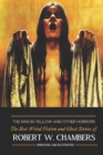 The King in Yellow and Other Horrors : The Best Weird Fiction & Ghost Stories of Robert W. Chambers, Annotated & Illustrated - Book