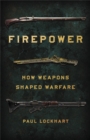 Firepower : How Weapons Shaped Warfare - Book