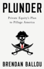 Plunder : Private Equity's Plan to Pillage America - Book