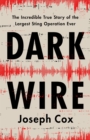 Dark Wire : The Incredible True Story of the Largest Sting Operation Ever - Book