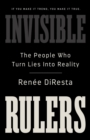 Invisible Rulers : The People Who Turn Lies into Reality - Book