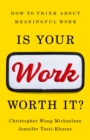 Is Your Work Worth It? : How to Think About Meaningful Work - Book