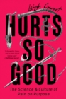Hurts So Good : The Science and Culture of Pain on Purpose - Book