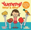 Yummy! What & Why? - Healthy Foods for Kids - Nutrition Edition - Book