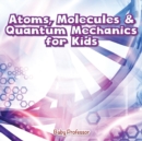 Atoms, Molecules & Quantum Mechanics for Kids - Book