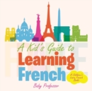 A Kid's Guide to Learning French A Children's Learn French Books - Book
