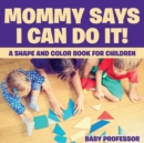 Mommy Says I Can Do It! A Shape and Color Book for Children - Book