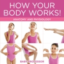 How Your Body Works! Anatomy and Physiology - Book