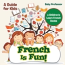 French Is Fun! A Guide for Kids a Children's Learn French Books - Book