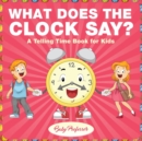 What Does the Clock Say? A Telling Time Book for Kids - Book