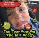Can Your Guts Get Tied In A Knot? A Children's Disease Book (Learning About Diseases) - Book