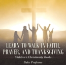 Learn to Walk in Faith, Prayer, and Thanksgiving Children's Christianity Books - Book
