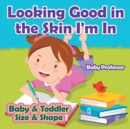 Looking Good in the Skin I'm In Baby & Toddler Size & Shape - Book