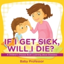 If I Get Sick, Will I Die? A Children's Disease Book (Learning about Diseases) - Book