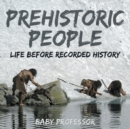Prehistoric Peoples : Life Before Recorded History - Book