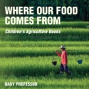 Where Our Food Comes from - Children's Agriculture Books - Book