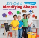 Kid's Guide to Identifying Shapes - Geometry Book Grade 1 Children's Math Books - Book
