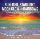 Sunlight, Starlight, Moon Glow and Rainbows Children's Science & Nature - Book