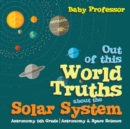 Out of this World Truths about the Solar System Astronomy 5th Grade Astronomy & Space Science - Book