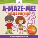 A-Maze-Me! Mazes for Kids (Activity Book Edition) Work, Play & Learn Series Grade 1 Up - Book
