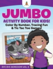 Jumbo Activity Book for Kids! Color By Number, Tracing Fun & Tic Tac Toe Games! Bye Bye Boredom! Vol 3 - Book