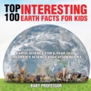 Top 100 Interesting Earth Facts for Kids - Earth Science for 6 Year Olds Children's Science Education Books - Book