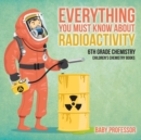 Everything You Must Know about Radioactivity 6th Grade Chemistry Children's Chemistry Books - Book