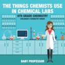 The Things Chemists Use in Chemical Labs 6th Grade Chemistry Children's Chemistry Books - Book