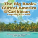 The Big Book of Central America and the Caribbean - Geography Facts Book Children's Geography & Culture Books - Book