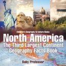 North America : The Third Largest Continent - Geography Facts Book Children's Geography & Culture Books - Book