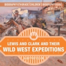 Lewis and Clark and Their Wild West Expeditions - Biography 6th Grade Children's Biography Books - Book