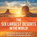 The Six Largest Deserts in the World! Geography Books for Kids 5-7 Children's Geography Books - Book