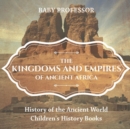 The Kingdoms and Empires of Ancient Africa - History of the Ancient World Children's History Books - Book