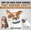 Why Do Dogs Hear Sounds That Humans Can't? - The Science of Sound Children's Science of Light & Sound - Book