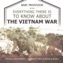 Everything There Is to Know about the Vietnam War - History Facts Books Children's War & Military Books - Book