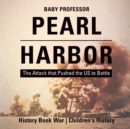 Pearl Harbor : The Attack that Pushed the US to Battle - History Book War Children's History - Book