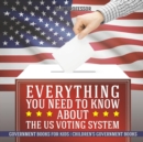 Everything You Need to Know about The US Voting System - Government Books for Kids Children's Government Books - Book