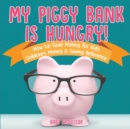 My Piggy Bank is Hungry! How to Save money for Kids Children's Money & Saving Reference - Book