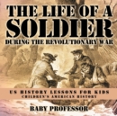 The Life of a Soldier During the Revolutionary War - US History Lessons for Kids Children's American History - Book