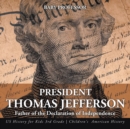 President Thomas Jefferson : Father of the Declaration of Independence - US History for Kids 3rd Grade Children's American History - Book