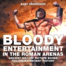 Bloody Entertainment in the Roman Arenas - Ancient History Picture Books Children's Ancient History - Book