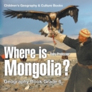 Where is Mongolia? Geography Book Grade 6 Children's Geography & Culture Books - Book
