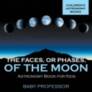 The Faces, or Phases, of the Moon - Astronomy Book for Kids Children's Astronomy Books - Book