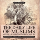 The Daily Life of Muslims during The Largest Empire in History - History Book for 6th Grade Children's History - Book
