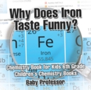 Why Does Iron Taste Funny? Chemistry Book for Kids 6th Grade Children's Chemistry Books - Book