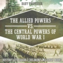 The Allied Powers vs. The Central Powers of World War I : History 6th Grade Children's Military Books - Book