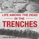Life among the Dead in the Trenches - History War Books Children's Military Books - Book